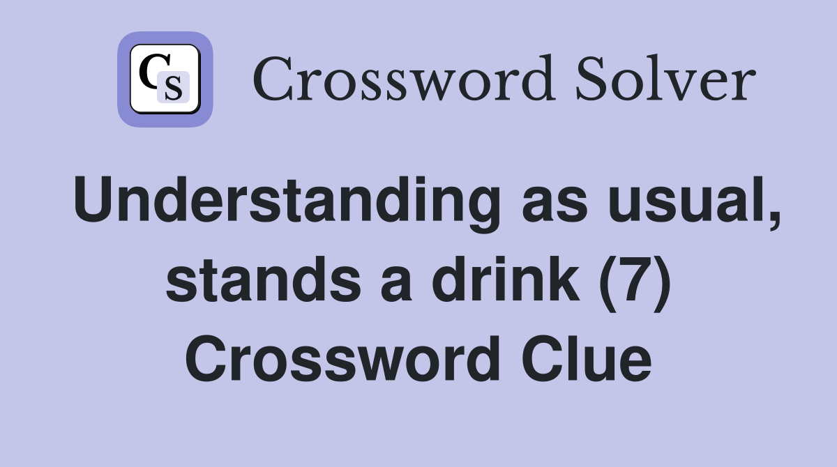 Understanding as usual, stands a drink (7) Crossword Clue Answers